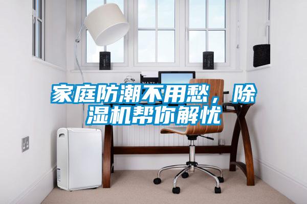 家庭防潮不用愁，除濕機幫你解憂(yōu)