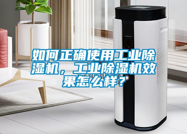 如何正確使用工業(yè)除濕機，工業(yè)除濕機效果怎么樣？