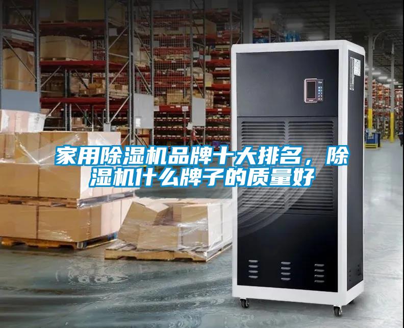 家用除濕機品牌十大排名，除濕機什么牌子的質(zhì)量好