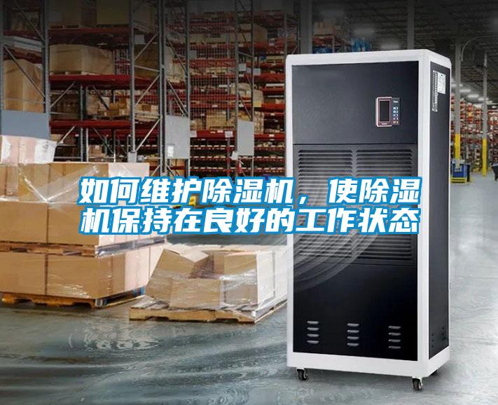 如何維護除濕機，使除濕機保持在良好的工作狀態(tài)