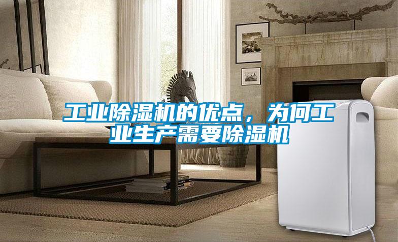 工業(yè)除濕機的優(yōu)點(diǎn)，為何工業(yè)生產(chǎn)需要除濕機