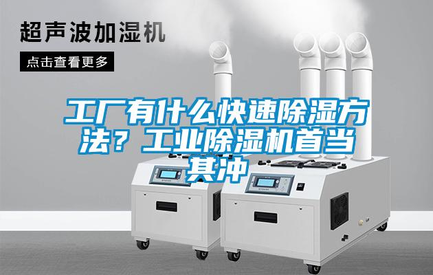 工廠(chǎng)有什么快速除濕方法？工業(yè)除濕機首當其沖