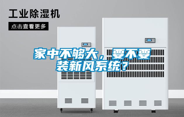 家中不夠大，要不要裝新風(fēng)系統？
