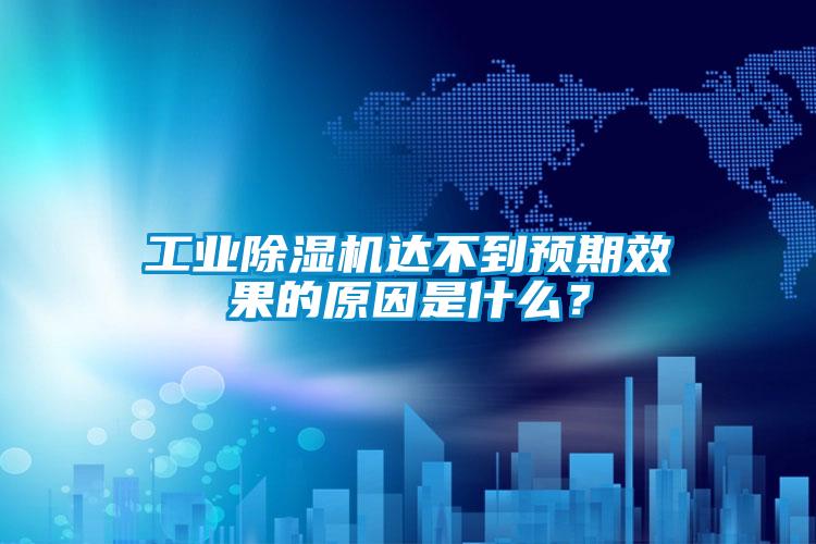 工業(yè)除濕機達不到預期效果的原因是什么？