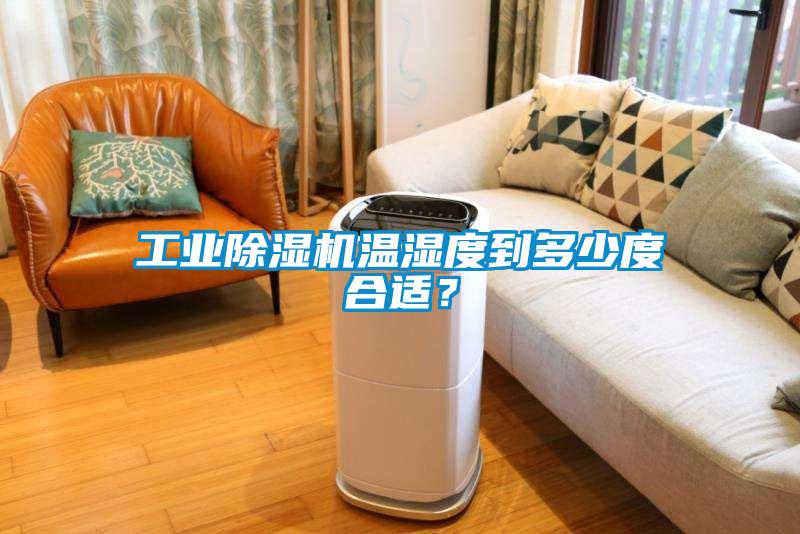 工業(yè)除濕機溫濕度到多少度合適？
