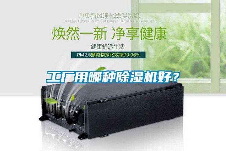 工廠(chǎng)用哪種除濕機好？