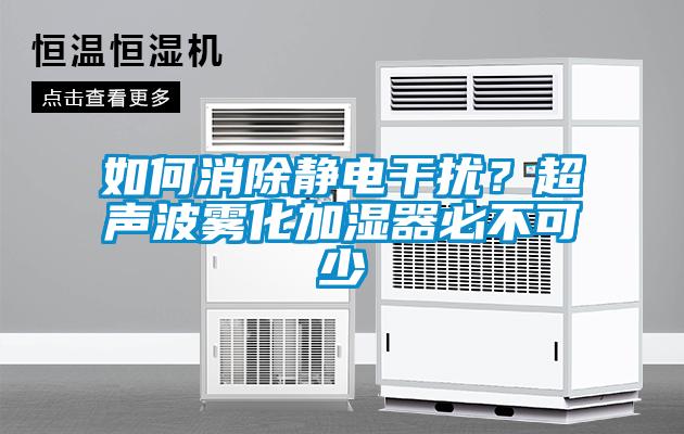 如何消除靜電干擾？超聲波霧化加濕器必不可少