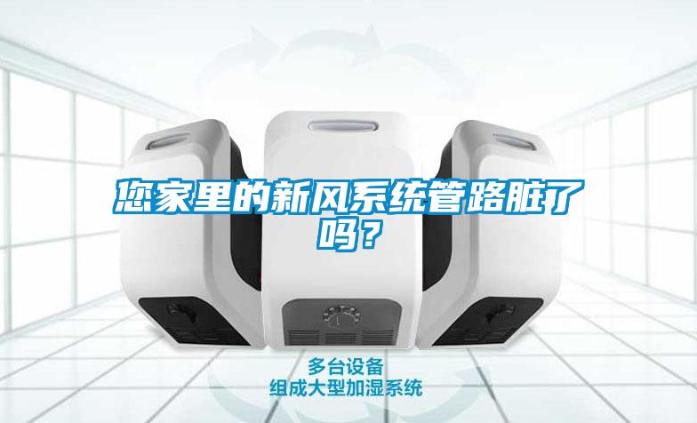 您家里的新風(fēng)系統管路臟了嗎？