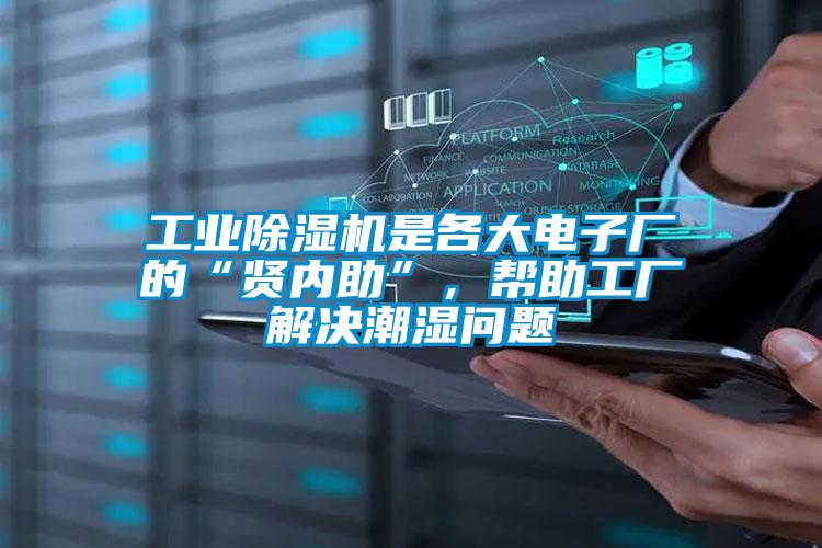 工業(yè)除濕機(jī)是各大電子廠的“賢內(nèi)助”，幫助工廠解決潮濕問題
