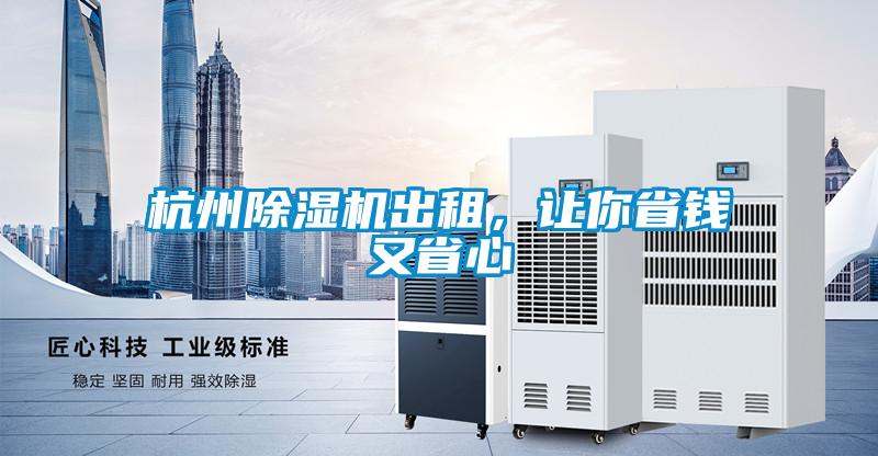 杭州除濕機出租，讓你省錢(qián)又省心