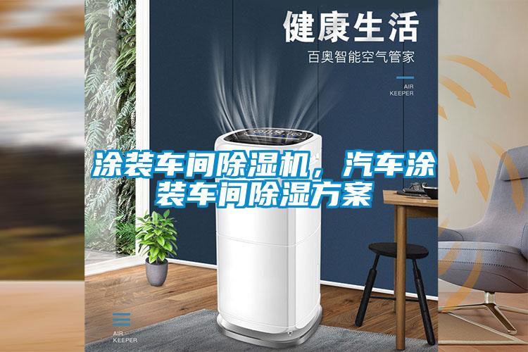 涂裝車(chē)間除濕機，汽車(chē)涂裝車(chē)間除濕方案
