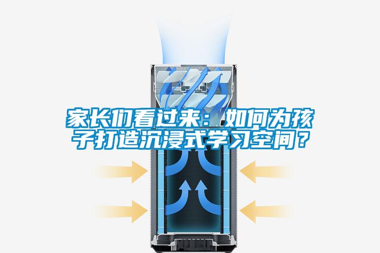 家長(cháng)們看過(guò)來(lái)：如何為孩子打造沉浸式學(xué)習空間？