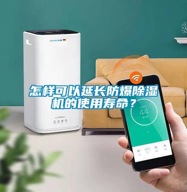 怎樣可以延長(cháng)防爆除濕機的使用壽命？