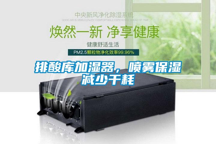 排酸庫加濕器，噴霧保濕減少干耗