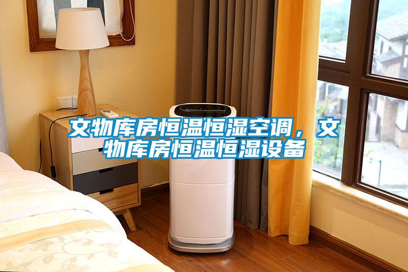 文物庫房恒溫恒濕空調，文物庫房恒溫恒濕設備