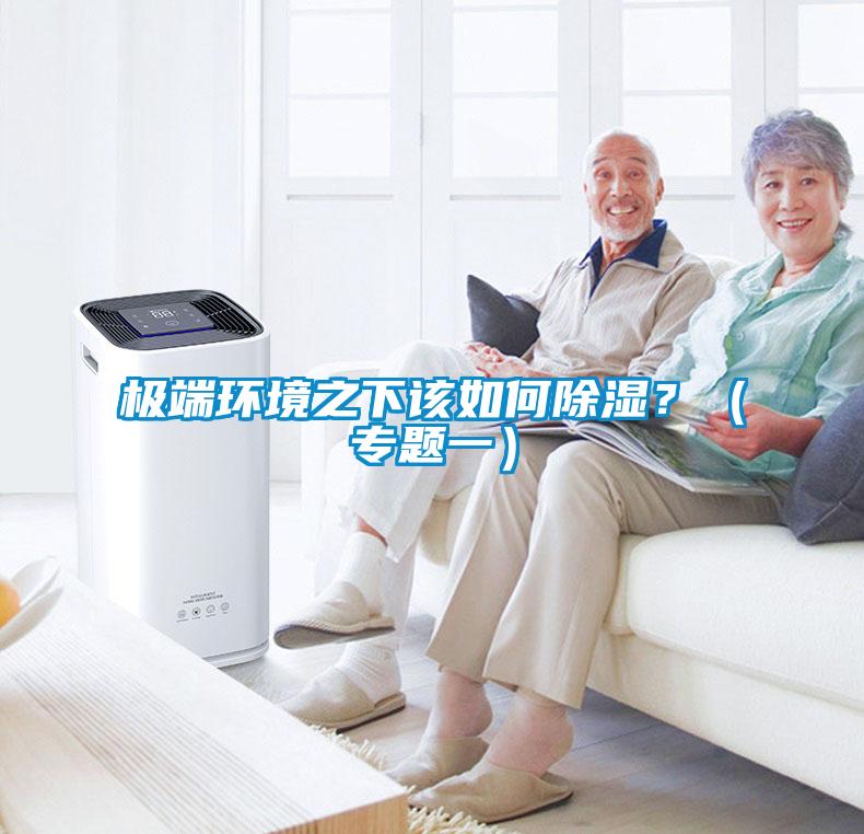 極端環(huán)境之下該如何除濕？（專(zhuān)題一）