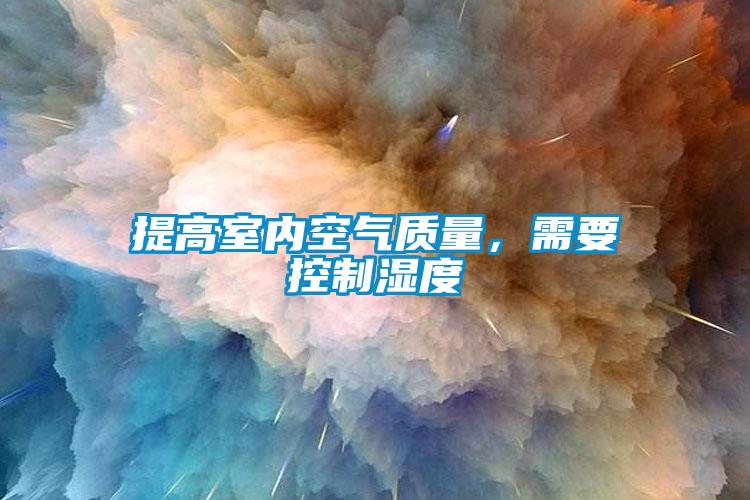 提高室內空氣質(zhì)量，需要控制濕度