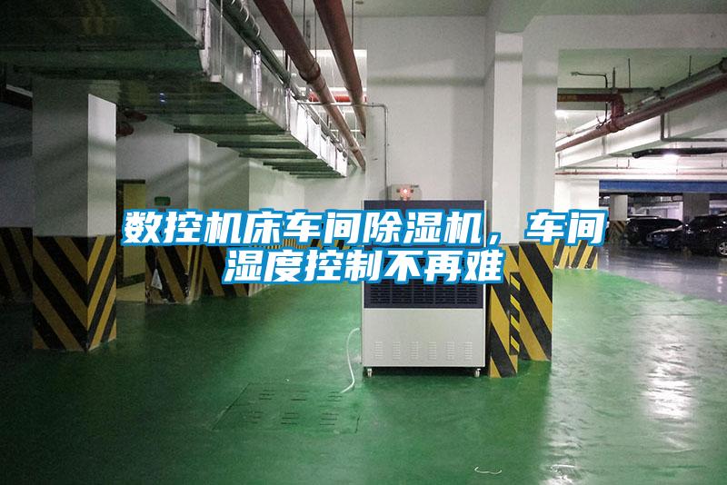 數控機床車(chē)間除濕機，車(chē)間濕度控制不再難