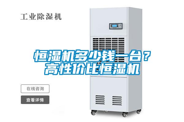 恒濕機多少錢(qián)一臺？高性?xún)r(jià)比恒濕機