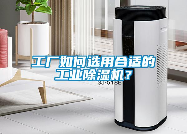 工廠(chǎng)如何選用合適的工業(yè)除濕機？
