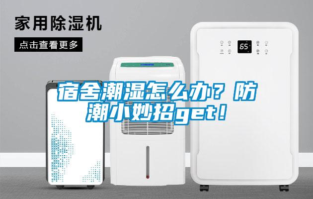 宿舍潮濕怎么辦？防潮小妙招g(shù)et！