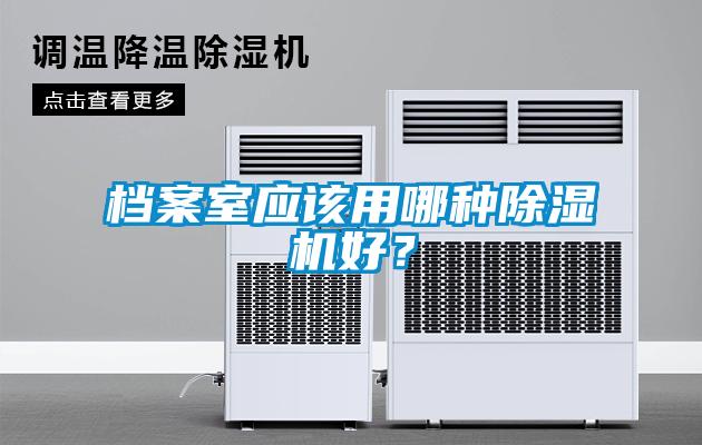 檔案室應該用哪種除濕機好？