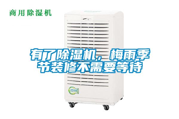 有了除濕機，梅雨季節裝修不需要等待