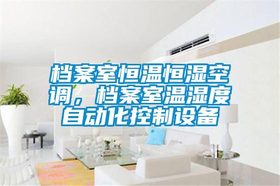 檔案室恒溫恒濕空調，檔案室溫濕度自動(dòng)化控制設備