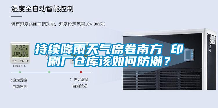 持續降雨天氣席卷南方 印刷廠(chǎng)倉庫該如何防潮？