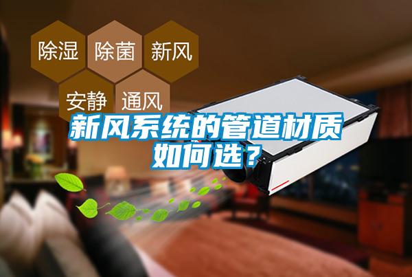 新風(fēng)系統的管道材質(zhì)如何選？