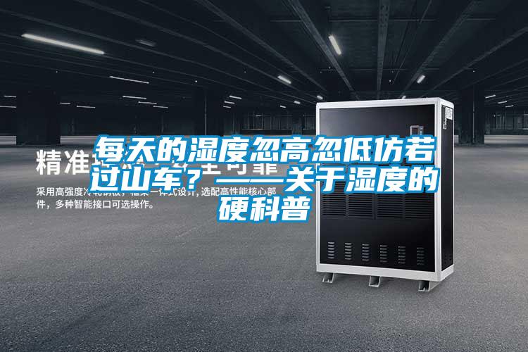 每天的濕度忽高忽低仿若過(guò)山車(chē)？——關(guān)于濕度的硬科普