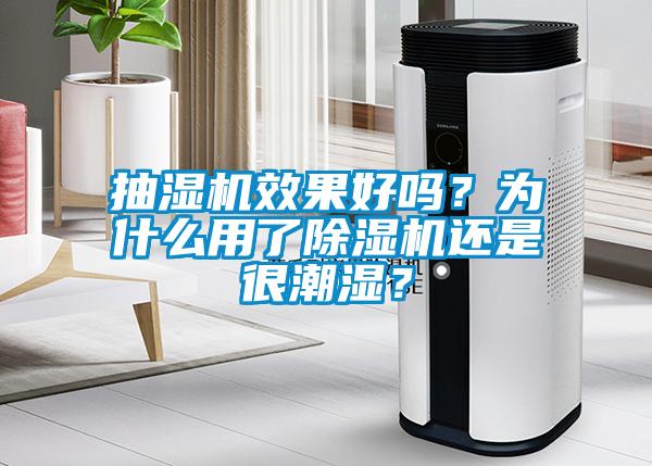 抽濕機效果好嗎？為什么用了除濕機還是很潮濕？