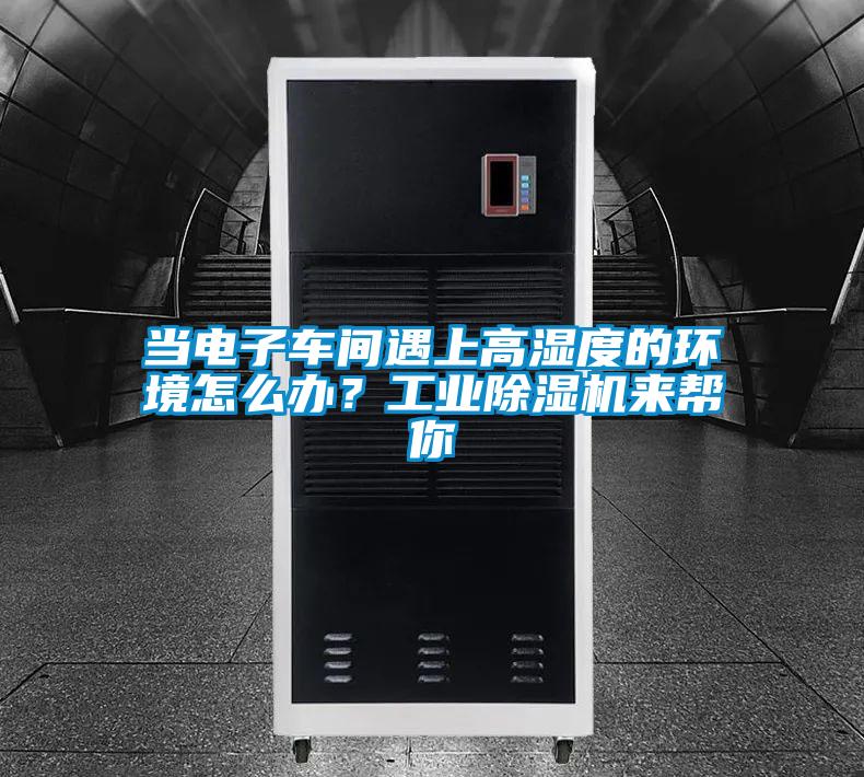 當電子車(chē)間遇上高濕度的環(huán)境怎么辦？工業(yè)除濕機來(lái)幫你