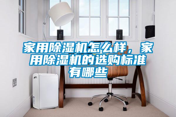 家用除濕機怎么樣，家用除濕機的選購標準有哪些