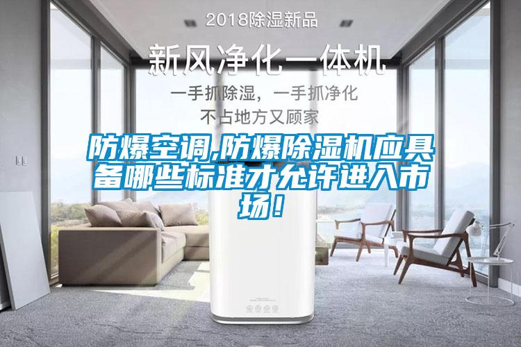 防爆空調,防爆除濕機應具備哪些標準才允許進(jìn)入市場(chǎng)!