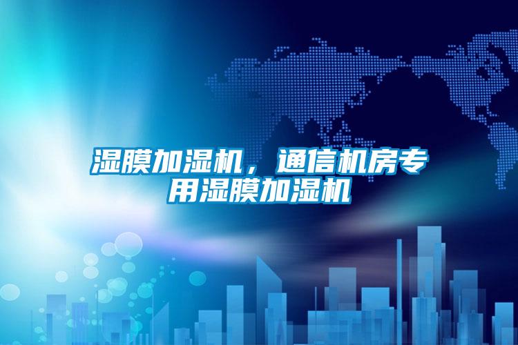 濕膜加濕機，通信機房專(zhuān)用濕膜加濕機