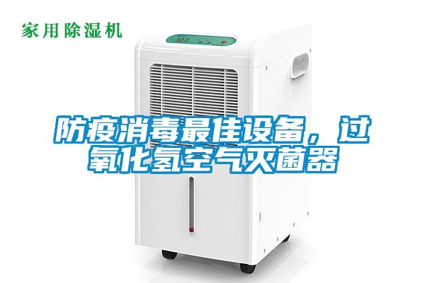 防疫消毒最佳設備，過(guò)氧化氫空氣滅菌器