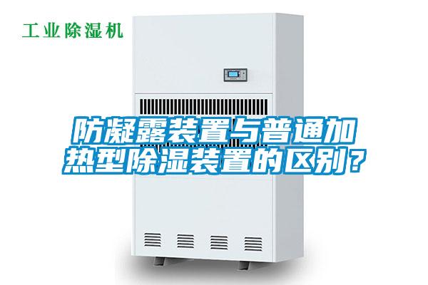 防凝露裝置與普通加熱型除濕裝置的區別？