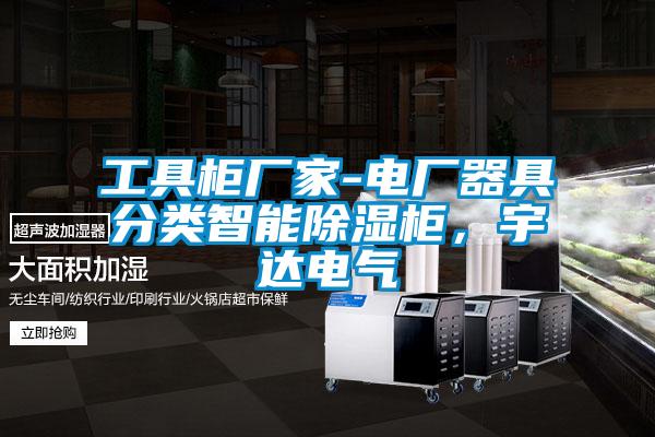 工具柜廠(chǎng)家-電廠(chǎng)器具分類(lèi)智能除濕柜，宇達電氣