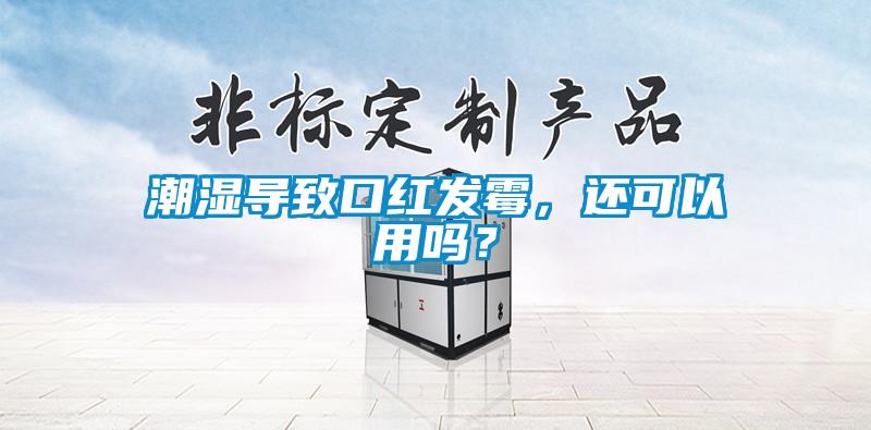 潮濕導致口紅發(fā)霉，還可以用嗎？