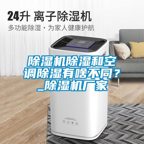 除濕機除濕和空調除濕有啥不同？_除濕機廠(chǎng)家