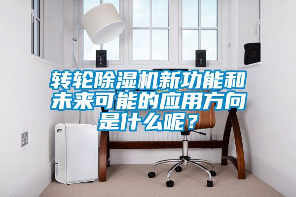 轉輪除濕機新功能和未來(lái)可能的應用方向是什么呢？