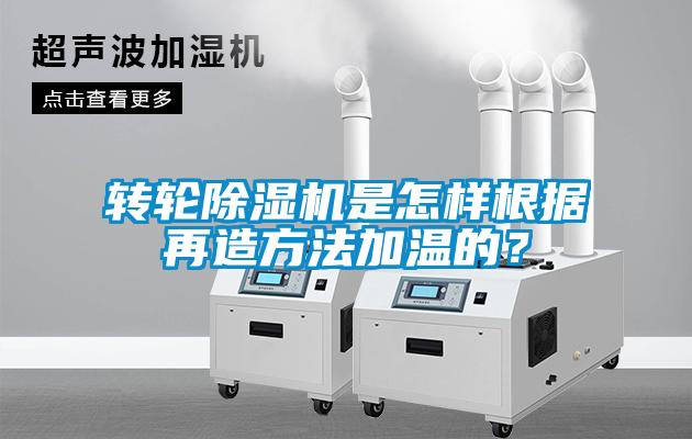 轉輪除濕機是怎樣根據再造方法加溫的？