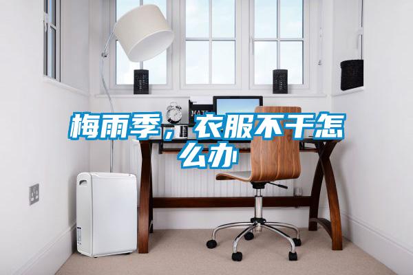 梅雨季，衣服不干怎么辦