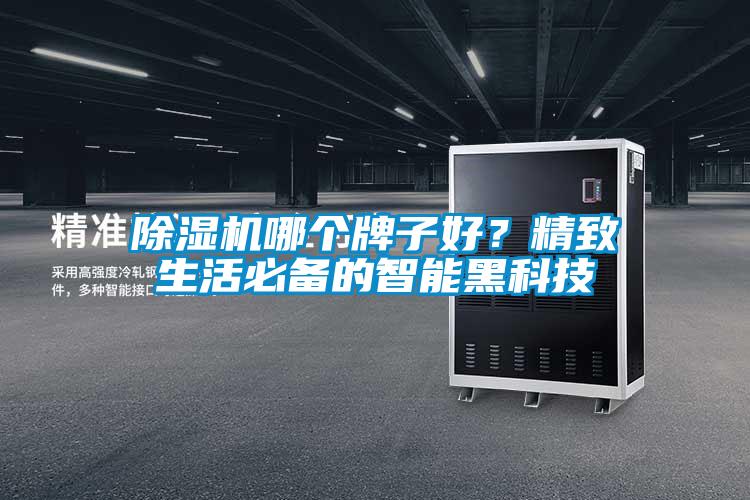 除濕機哪個(gè)牌子好？精致生活必備的智能黑科技