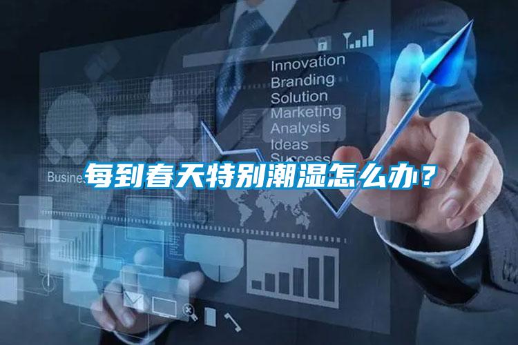 每到春天特別潮濕怎么辦？