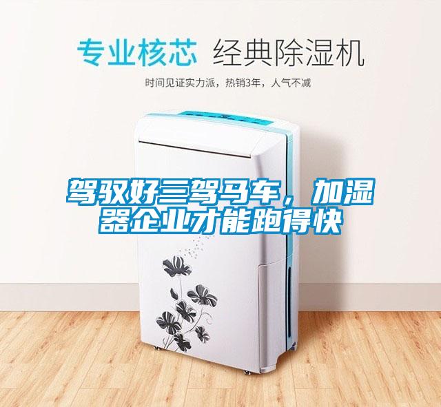 駕馭好三駕馬車(chē)，加濕器企業(yè)才能跑得快