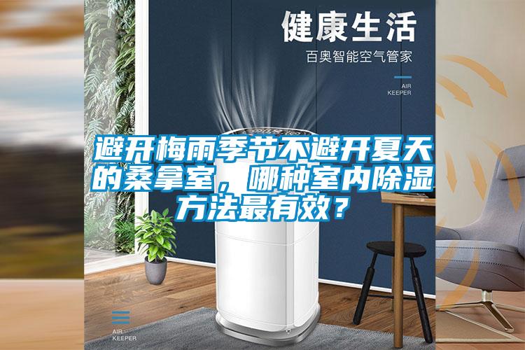 避開(kāi)梅雨季節不避開(kāi)夏天的桑拿室，哪種室內除濕方法最有效？
