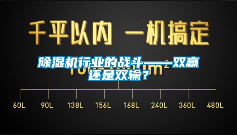除濕機行業(yè)的戰斗——雙贏(yíng)還是雙輸？