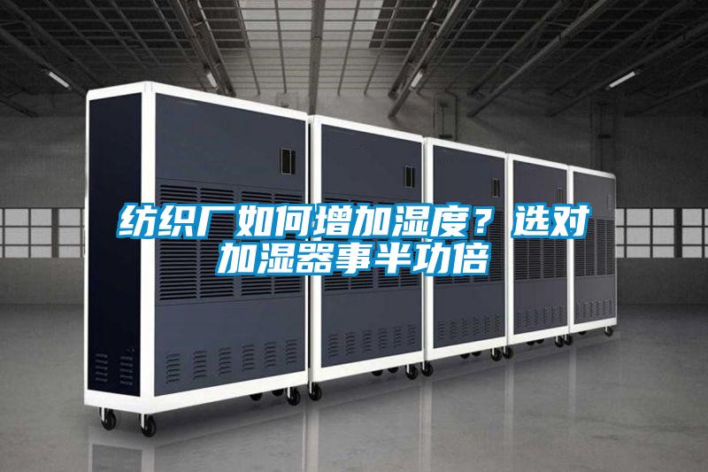 紡織廠(chǎng)如何增加濕度？選對加濕器事半功倍
